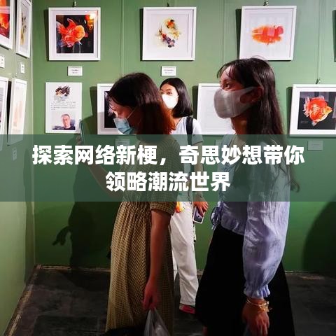 探索網(wǎng)絡(luò)新梗，奇思妙想帶你領(lǐng)略潮流世界