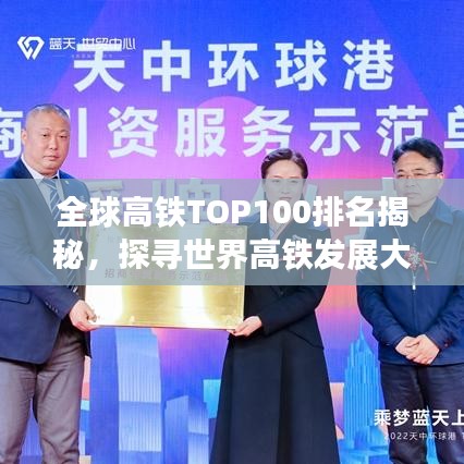 全球高鐵TOP100排名揭秘，探尋世界高鐵發(fā)展大勢