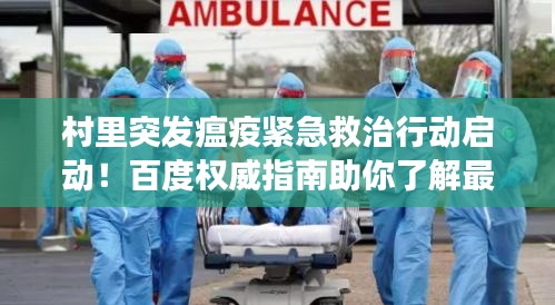 村里突發(fā)瘟疫緊急救治行動(dòng)啟動(dòng)！百度權(quán)威指南助你了解最新進(jìn)展