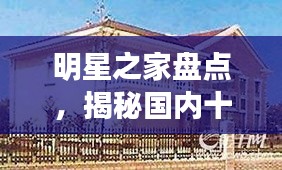 明星之家盤點(diǎn)，揭秘國(guó)內(nèi)十大明星住宅排名
