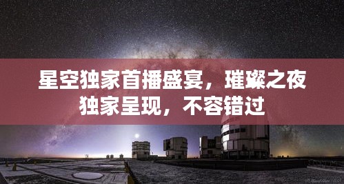 星空獨(dú)家首播盛宴，璀璨之夜獨(dú)家呈現(xiàn)，不容錯(cuò)過(guò)