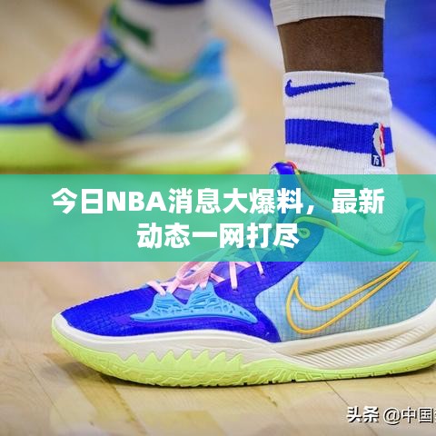 今日NBA消息大爆料，最新動(dòng)態(tài)一網(wǎng)打盡
