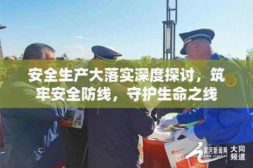 安全生產(chǎn)大落實深度探討，筑牢安全防線，守護生命之線