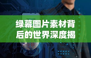 綠幕圖片素材背后的世界深度揭秘