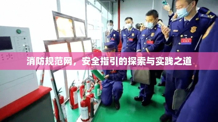消防規(guī)范網(wǎng)，安全指引的探索與實(shí)踐之道