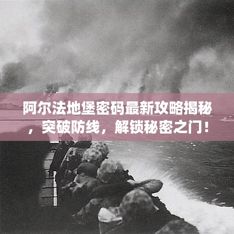 阿爾法地堡密碼最新攻略揭秘，突破防線，解鎖秘密之門！