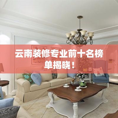 云南裝修專業(yè)前十名榜單揭曉！