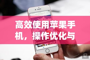 高效使用蘋果手機，操作優(yōu)化與管理技巧大全