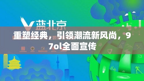 重塑經(jīng)典，引領(lǐng)潮流新風(fēng)尚，97ol全面宣傳