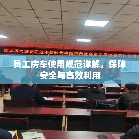 員工房車使用規(guī)范詳解，保障安全與高效利用