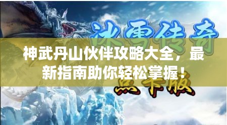 神武丹山伙伴攻略大全，最新指南助你輕松掌握！