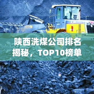 陜西洗煤公司排名揭秘，TOP10榜單重磅出爐！