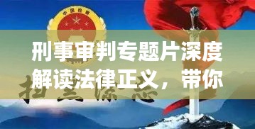 刑事審判專題片深度解讀法律正義，帶你領(lǐng)略正義之光