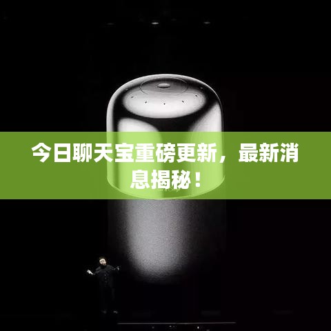 今日聊天寶重磅更新，最新消息揭秘！