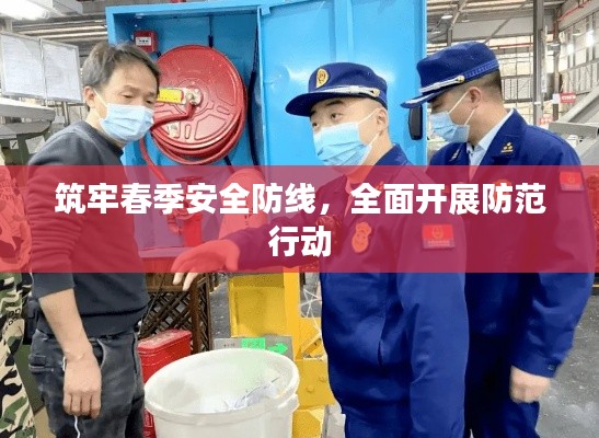 筑牢春季安全防線，全面開展防范行動