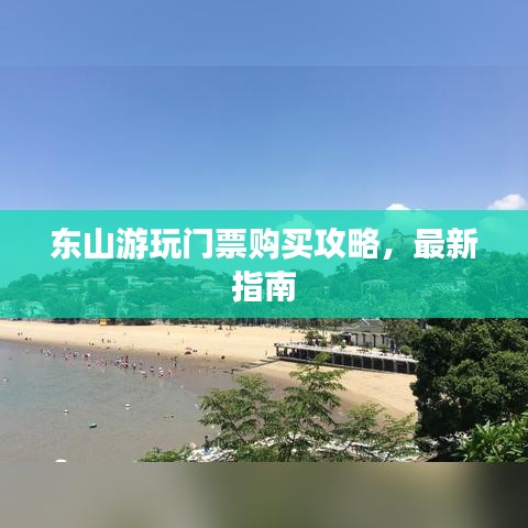 東山游玩門票購買攻略，最新指南