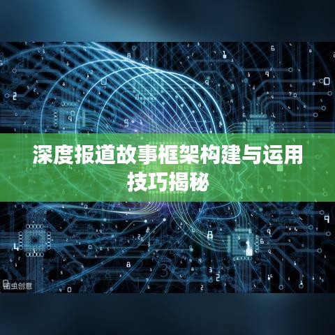 深度報道故事框架構建與運用技巧揭秘