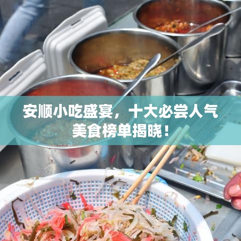 安順小吃盛宴，十大必嘗人氣美食榜單揭曉！