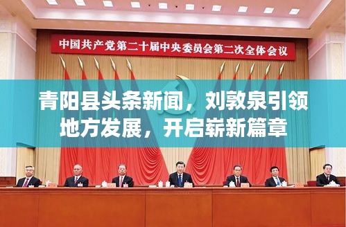青陽縣頭條新聞，劉敦泉引領(lǐng)地方發(fā)展，開啟嶄新篇章