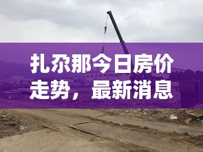 扎尕那今日房價走勢，最新消息與動態(tài)