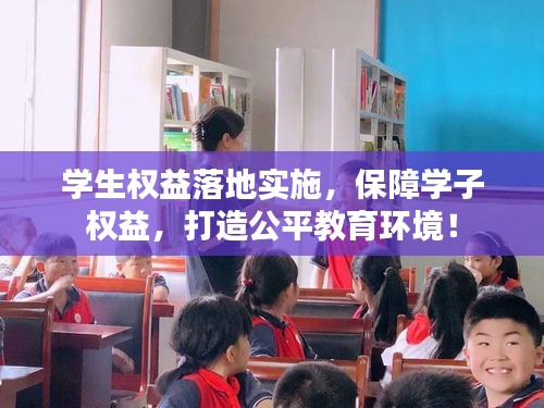 學(xué)生權(quán)益落地實(shí)施，保障學(xué)子權(quán)益，打造公平教育環(huán)境！