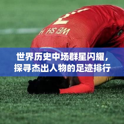 世界歷史中場群星閃耀，探尋杰出人物的足跡排行榜