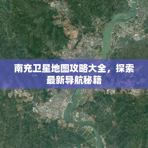 南充衛(wèi)星地圖攻略大全，探索最新導航秘籍