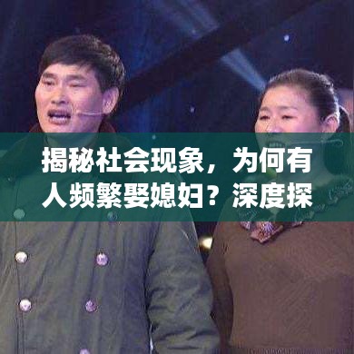 揭秘社會(huì)現(xiàn)象，為何有人頻繁娶媳婦？深度探討背后的原因