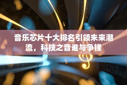 音樂芯片十大排名引領(lǐng)未來潮流，科技之音誰與爭(zhēng)鋒