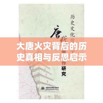 大唐火災(zāi)背后的歷史真相與反思啟示