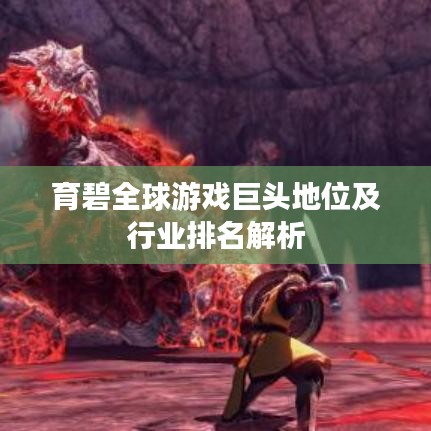 育碧全球游戲巨頭地位及行業(yè)排名解析