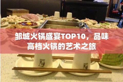 鄒城火鍋盛宴TOP10，品味高檔火鍋的藝術(shù)之旅