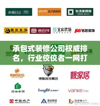 承包式裝修公司權(quán)威排名，行業(yè)佼佼者一網(wǎng)打盡