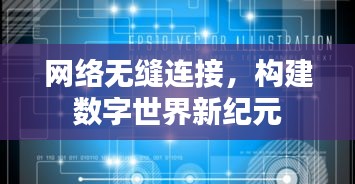 網(wǎng)絡(luò)無縫連接，構(gòu)建數(shù)字世界新紀(jì)元
