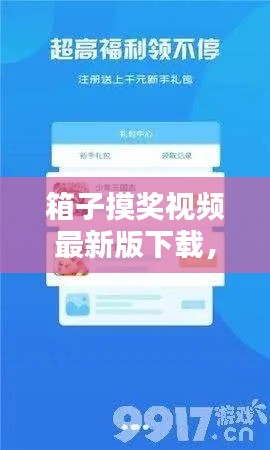 箱子摸獎視頻最新版下載，全新體驗(yàn)與操作指南，輕松上手！