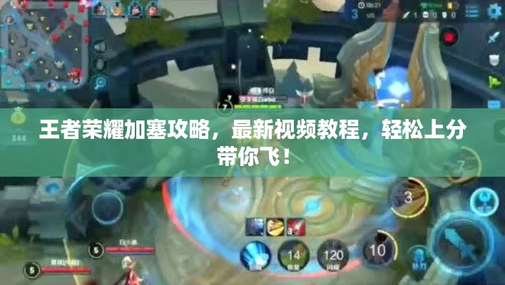 王者榮耀加塞攻略，最新視頻教程，輕松上分帶你飛！
