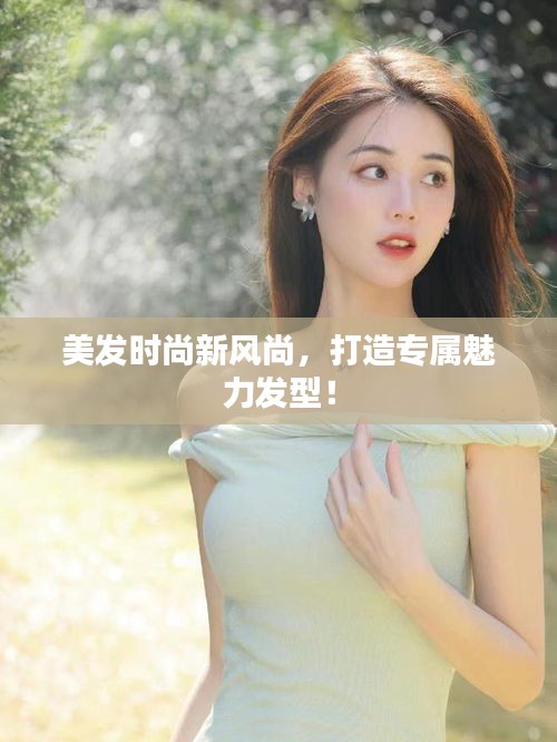 美發(fā)時(shí)尚新風(fēng)尚，打造專屬魅力發(fā)型！