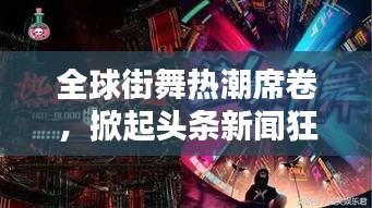 全球街舞熱潮席卷，掀起頭條新聞狂潮！