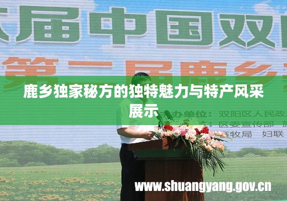 鹿鄉(xiāng)獨(dú)家秘方的獨(dú)特魅力與特產(chǎn)風(fēng)采展示