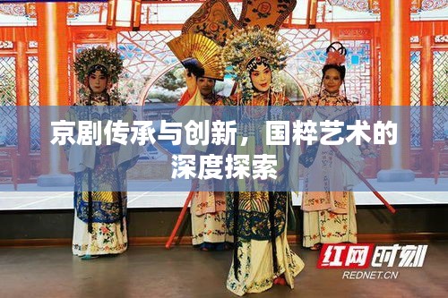 京劇傳承與創(chuàng)新，國(guó)粹藝術(shù)的深度探索