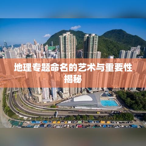 地理專題命名的藝術(shù)與重要性揭秘