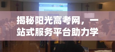 揭秘陽光高考網(wǎng)，一站式服務平臺助力學子圓夢高考，未來可期！