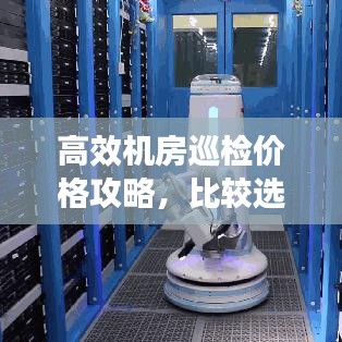 高效機(jī)房巡檢價(jià)格攻略，比較選擇，輕松掌握了解！
