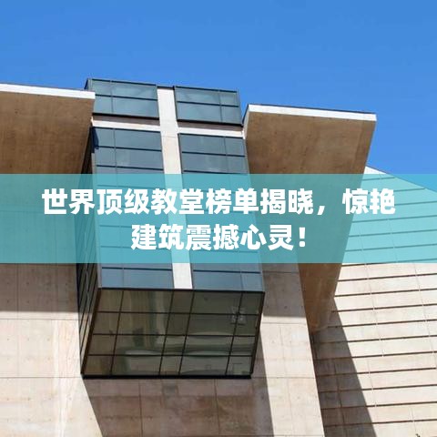 世界頂級(jí)教堂榜單揭曉，驚艷建筑震撼心靈！