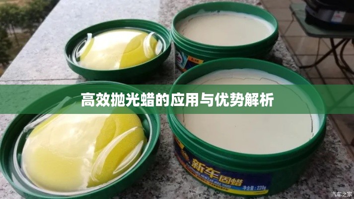 高效拋光蠟的應(yīng)用與優(yōu)勢解析