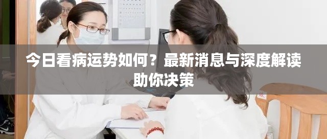 今日看病運(yùn)勢(shì)如何？最新消息與深度解讀助你決策
