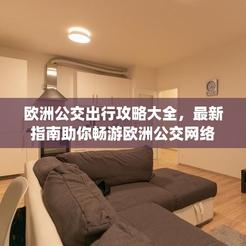 歐洲公交出行攻略大全，最新指南助你暢游歐洲公交網(wǎng)絡(luò)
