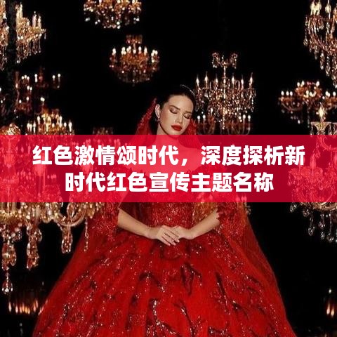 紅色激情頌時代，深度探析新時代紅色宣傳主題名稱