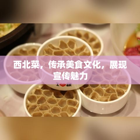 西北菜，傳承美食文化，展現(xiàn)宣傳魅力