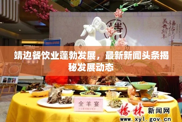 靖邊餐飲業(yè)蓬勃發(fā)展，最新新聞頭條揭秘發(fā)展動態(tài)
